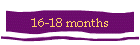 16-18 months